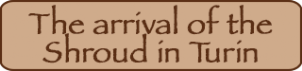 The arrival of the Shroud in Turin